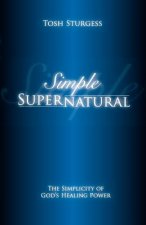 Simple Supernatural-The Simplicity of God's Healing Power
