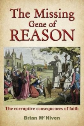 Missing Gene Of Reason - the Corruptive Consequences of Faith