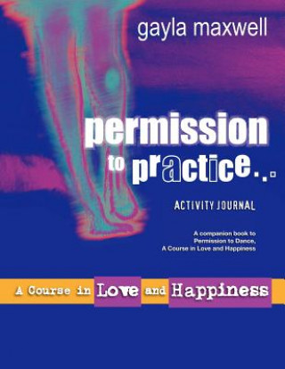 Permission to Practice, A Course in Love & Happiness