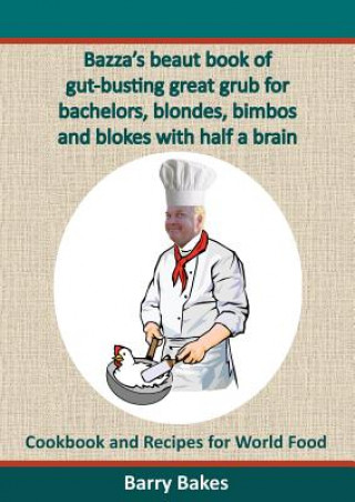 Bazza's beaut book of gut-busting great grub for bachelors, blondes, bimbos and blokes with half a brain