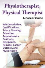 Physiotherapist, Physical Therapist. Job Description, Qualifications, Salary, Training, Education Requirements, Positions, Disciplines, Resume, Career