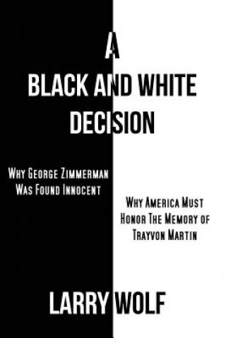 Black and White Decision Why George Zimmerman Was Found Innocent Why America Must Honor The Memory of Trayvon Martin