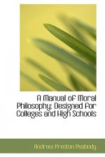 Manual of Moral Philosophy Designed for Colleges and High Schools