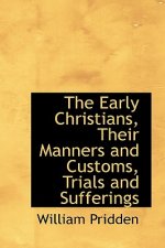 Early Christians, Their Manners and Customs, Trials and Sufferings