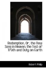 Redemption, Or, the New Song in Heaven, the Test of Truth and Duty on Earth