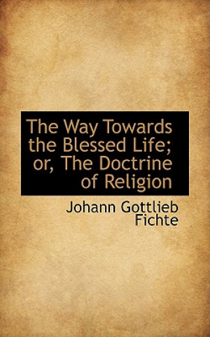 Way Towards the Blessed Life; Or, the Doctrine of Religion