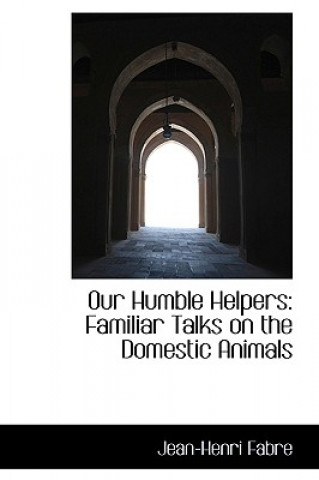 Our Humble Helpers, Familiar Talks on the Domestic Animals