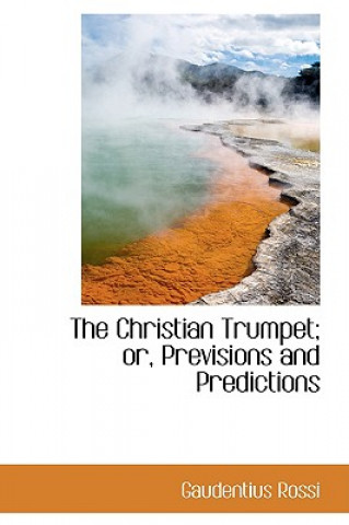 Christian Trumpet; Or, Previsions and Predictions