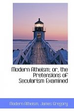 Modern Atheism; Or, the Pretensions of Secularism Examined