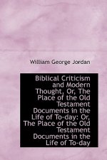 Biblical Criticism and Modern Thought, Or, the Place of the Old Testament Documents in the Life of T