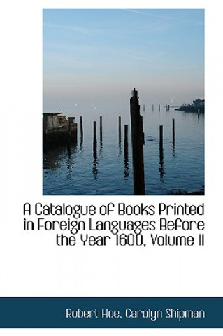 Catalogue of Books Printed in Foreign Languages Before the Year 1600, Volume II
