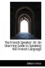 French Speaker; Or, an Unerring Guide to Speaking the French Language