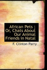 African Pets; Or, Chats about Our Animal Friends in Natal