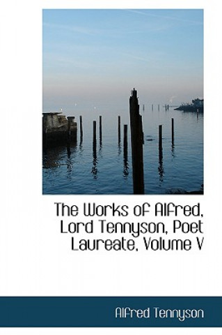 Works of Alfred, Lord Tennyson, Poet Laureate, Volume V