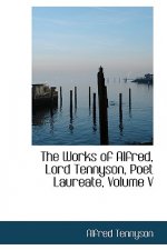 Works of Alfred, Lord Tennyson, Poet Laureate, Volume V