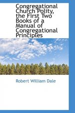 Congregational Church Polity, the First Two Books of a Manual of Congregational Principles