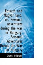 Kossuth and Magyar Land, Or, Personal Adventures During the War in Hungary