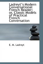 Ladreyts Modern Conversational French Reader; Or, Classic Models of Practical French Conversation