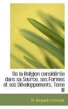 de La Religion Consid R E Dans Sa Source, Ses Formes Et Ses D Veloppements, Tome III