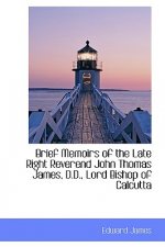Brief Memoirs of the Late Right Reverend John Thomas James, D.D., Lord Bishop of Calcutta