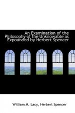Examination of the Philosophy of the Unknowable as Expounded by Herbert Spencer