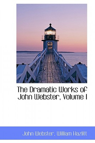 Dramatic Works of John Webster, Volume I