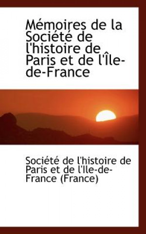 M Moires de La Soci T de L'Histoire de Paris Et de L' Le-de-France