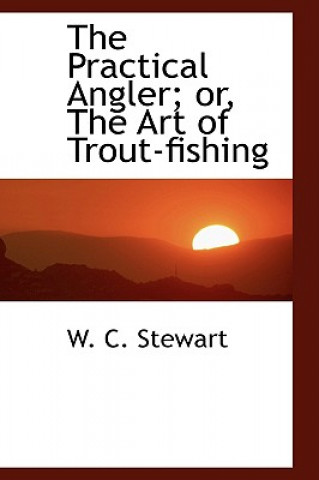 Practical Angler; Or, the Art of Trout-Fishing