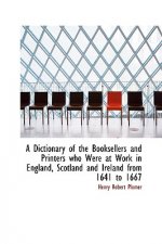 Dictionary of the Booksellers and Printers Who Were at Work in England, Scotland and Ireland