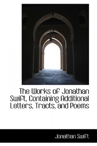Works of Jonathan Swift, Containing Additional Letters, Tracts, and Poems