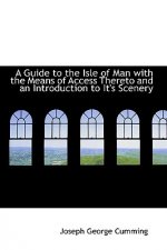 Guide to the Isle of Man with the Means of Access Thereto and an Introduction to It's Scenery