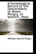 Genealogical Record of the Descendants of Moses Pengry, of Ipswich, Mass