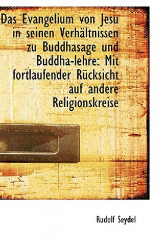 Evangelium Von Jesu in Seinen Verhaltnissen Zu Buddhasage Und Buddha-Lehre
