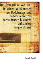 Evangelium Von Jesu in Seinen Verhaltnissen Zu Buddhasage Und Buddha-Lehre