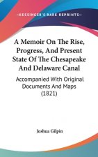 Memoir On The Rise, Progress, And Present State Of The Chesapeake And Delaware Canal