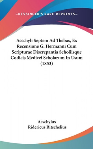 Aeschyli Septem Ad Thebas, Ex Recensione G. Hermanni Cum Scripturae Discrepantia Scholiisque Codicis Medicei Scholarum In Usum (1853)