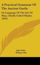 Practical Grammar Of The Ancient Gaelic