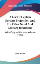 List Of Captain Norton's Projectiles, And His Other Naval And Military Inventions