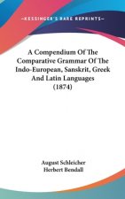 Compendium Of The Comparative Grammar Of The Indo-European, Sanskrit, Greek And Latin Languages (1874)