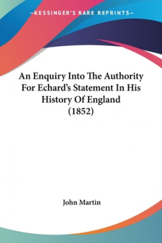 Enquiry Into The Authority For Echard's Statement In His History Of England (1852)
