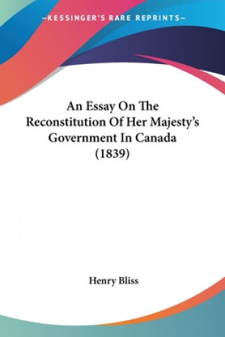 Essay On The Reconstitution Of Her Majesty's Government In Canada (1839)