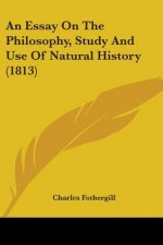 Essay On The Philosophy, Study And Use Of Natural History (1813)