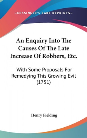 Enquiry Into The Causes Of The Late Increase Of Robbers, Etc.