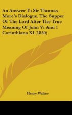 Answer To Sir Thomas More's Dialogue, The Supper Of The Lord After The True Meaning Of John Vi And 1 Corinthians XI (1850)