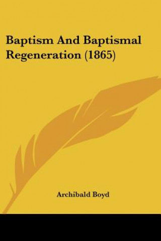 Baptism And Baptismal Regeneration (1865)