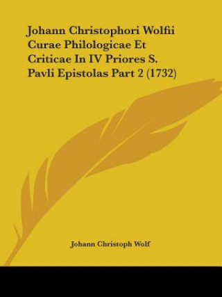 Johann Christophori Wolfii Curae Philologicae Et Criticae In IV Priores S. Pavli Epistolas Part 2 (1732)