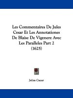 Commentaires De Jules Cesar Et Les Annotationes De Blaise De Vigenere Avec Les Paralleles Part 2 (1625)