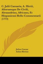 C. Julii Caesaris, A. Hirtii, Aliorumque De Civili, Alexandrino, Africano, Et Hispaniensi Bello Commentarii (1773)