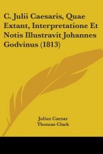 C. Julii Caesaris, Quae Extant, Interpretatione Et Notis Illustravit Johannes Godvinus (1813)