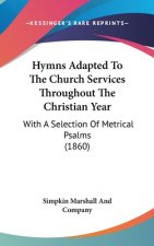 Hymns Adapted To The Church Services Throughout The Christian Year